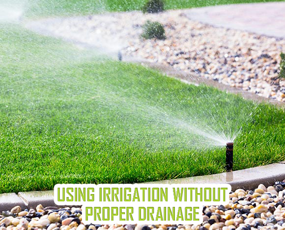 Using Irrigation without Proper Drainage
